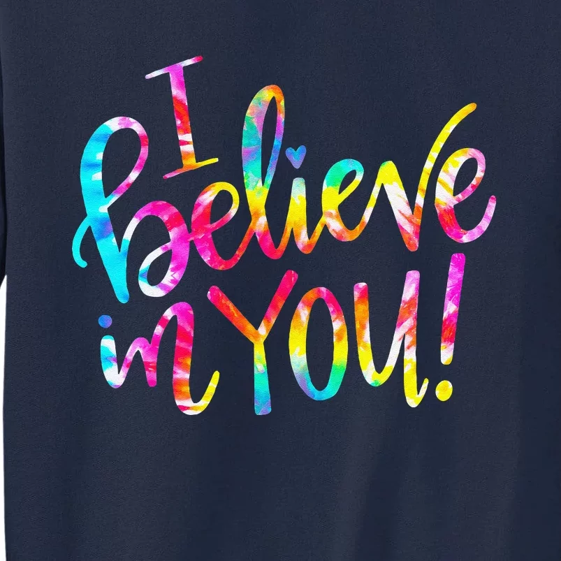 Tie Dye I Believe In You Teacher Testing Day Gift Tall Sweatshirt