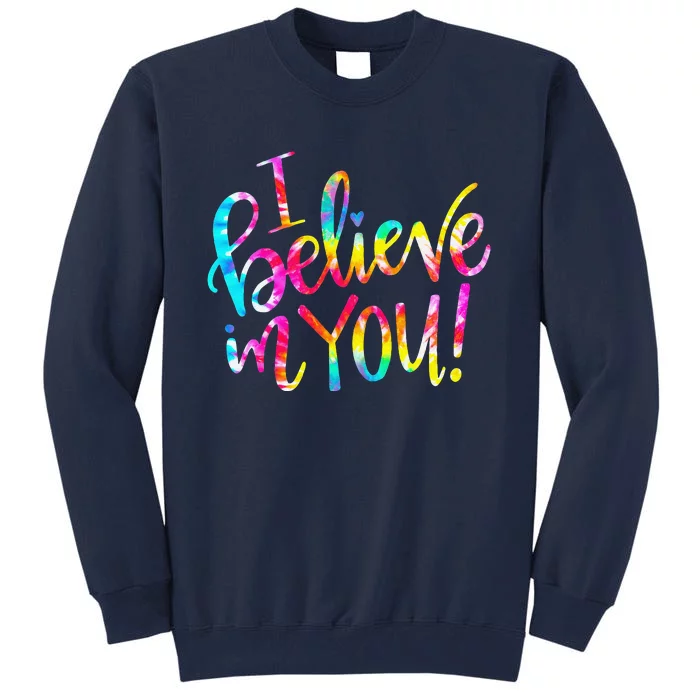 Tie Dye I Believe In You Teacher Testing Day Gift Tall Sweatshirt