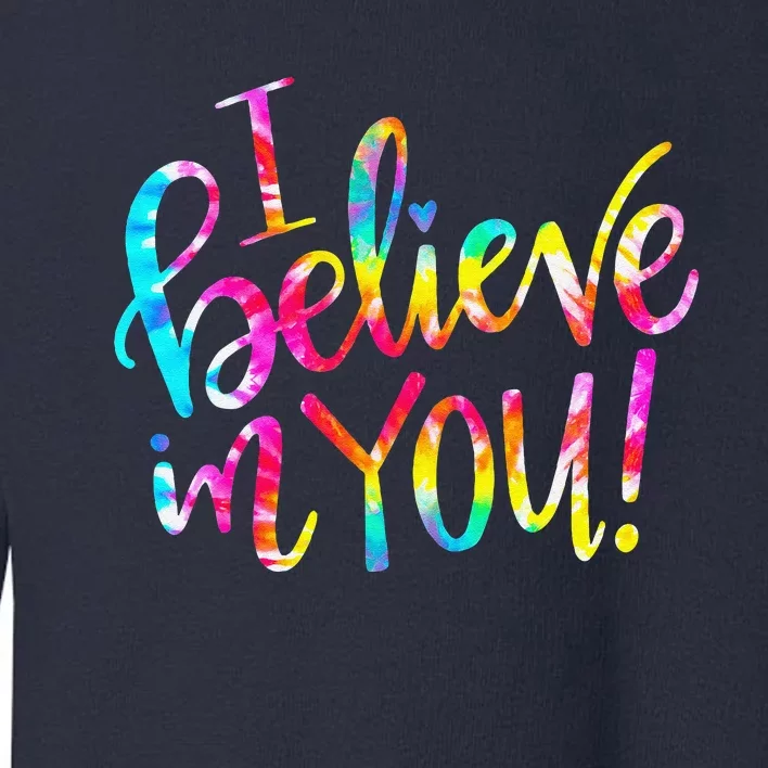 Tie Dye I Believe In You Teacher Testing Day Gift Toddler Sweatshirt