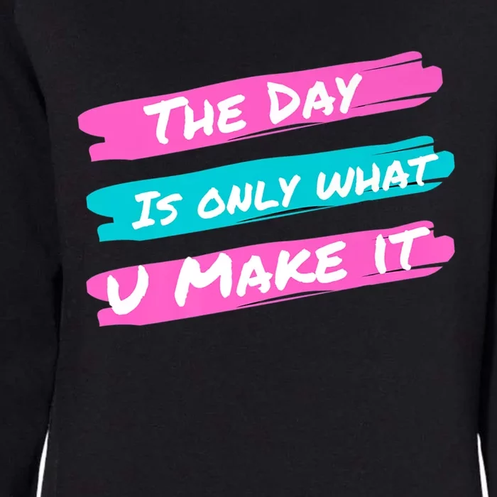 The Day Is Only What U Make It Womens California Wash Sweatshirt