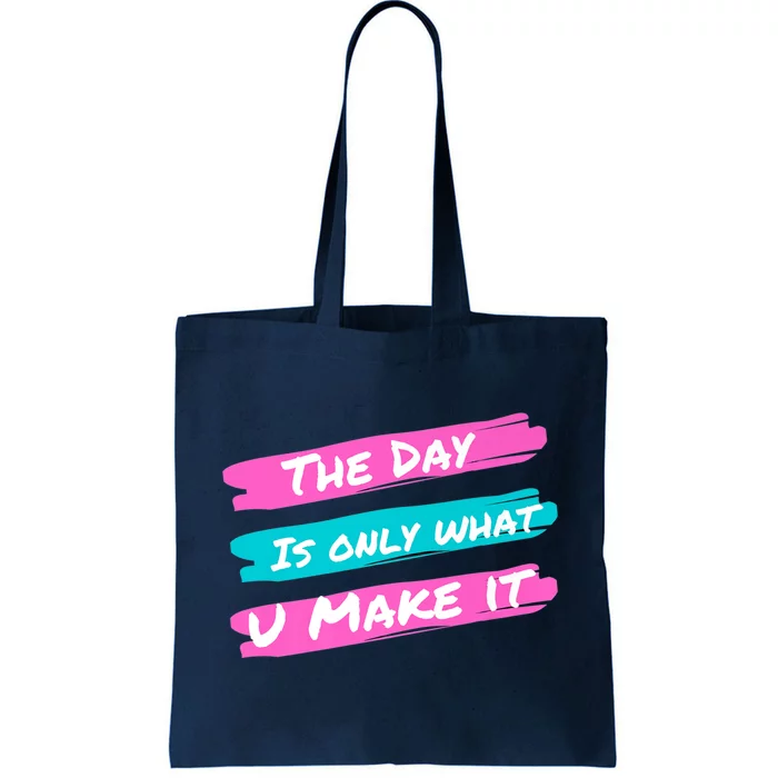 The Day Is Only What U Make It Tote Bag