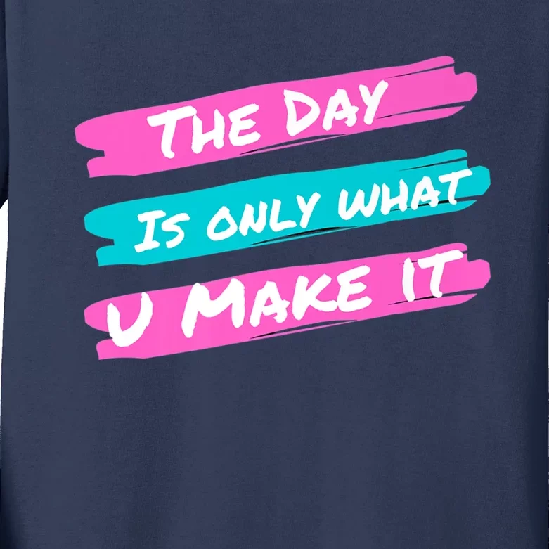 The Day Is Only What U Make It Kids Long Sleeve Shirt