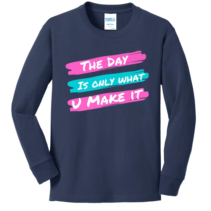 The Day Is Only What U Make It Kids Long Sleeve Shirt