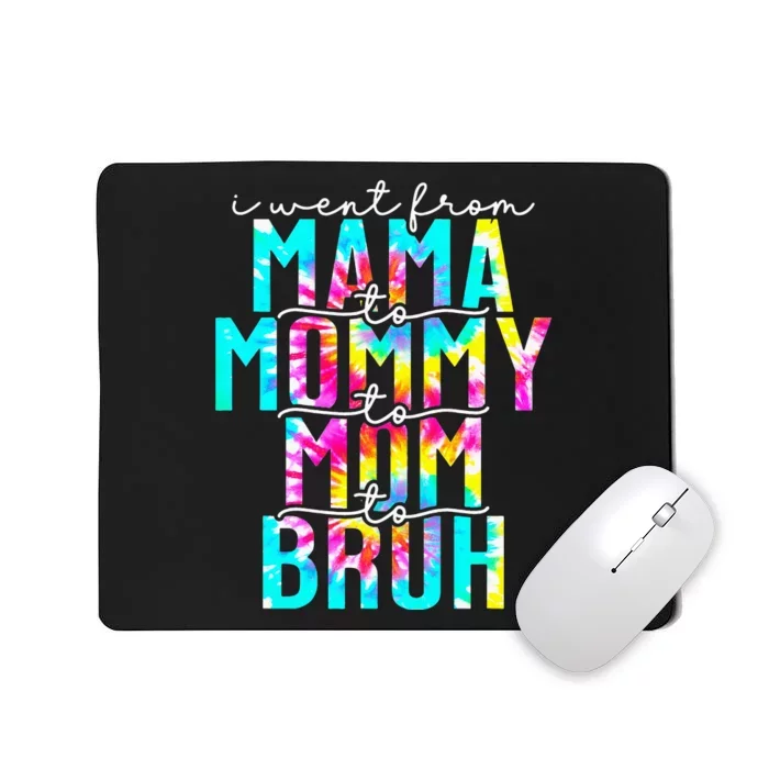 Tie dye I Went From Mama to Mommy to Mom to Bruh Mothers Day Mousepad