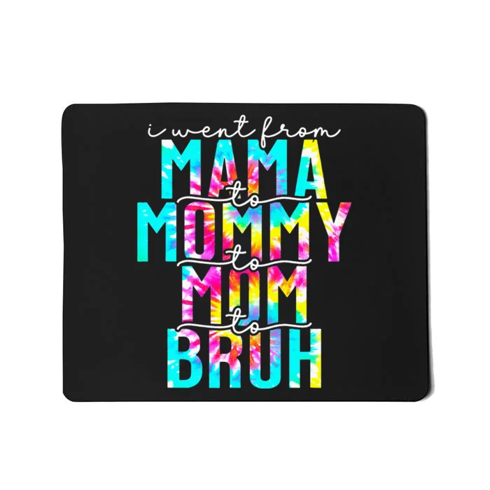 Tie dye I Went From Mama to Mommy to Mom to Bruh Mothers Day Mousepad