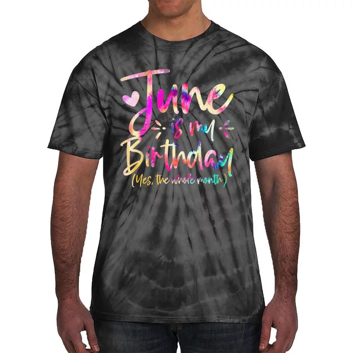 Tie Dye June Is My Birthday Yes The Whole Month Birthday Tie-Dye T-Shirt