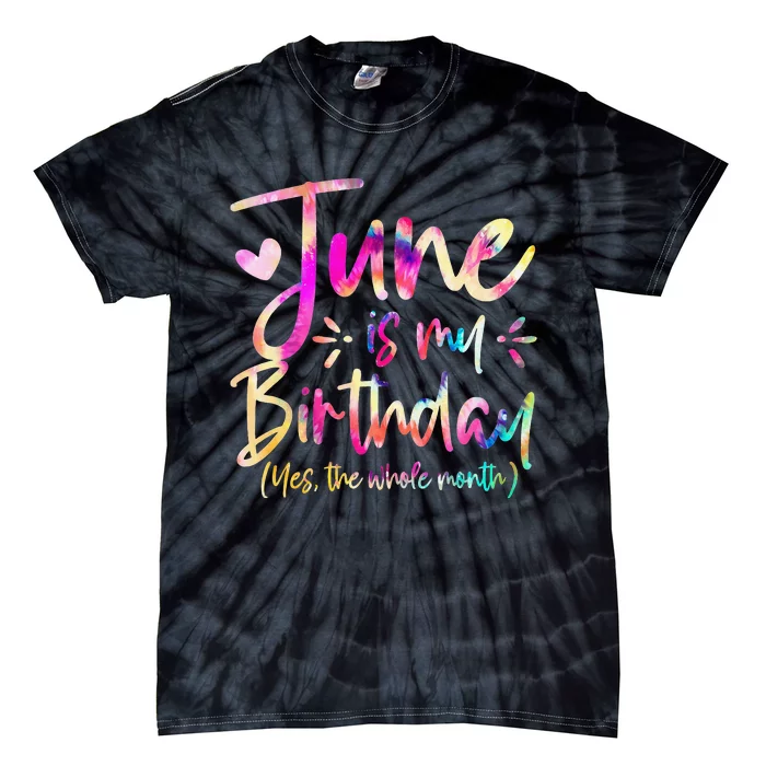 Tie Dye June Is My Birthday Yes The Whole Month Birthday Tie-Dye T-Shirt