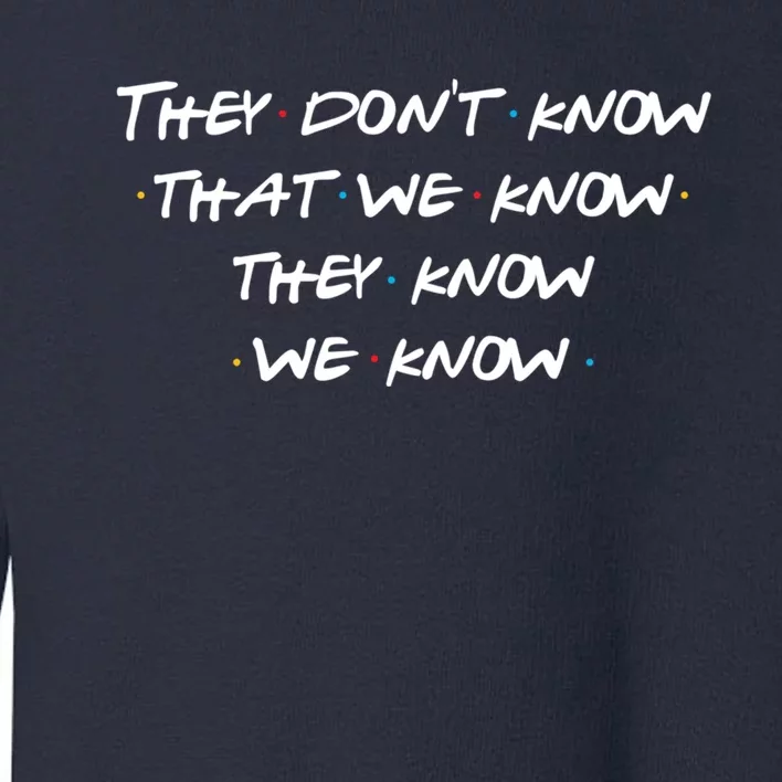 They Don&X27;T Know That We Know... Toddler Sweatshirt