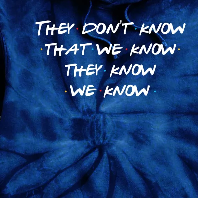 They Don&X27;T Know That We Know... Tie Dye Hoodie