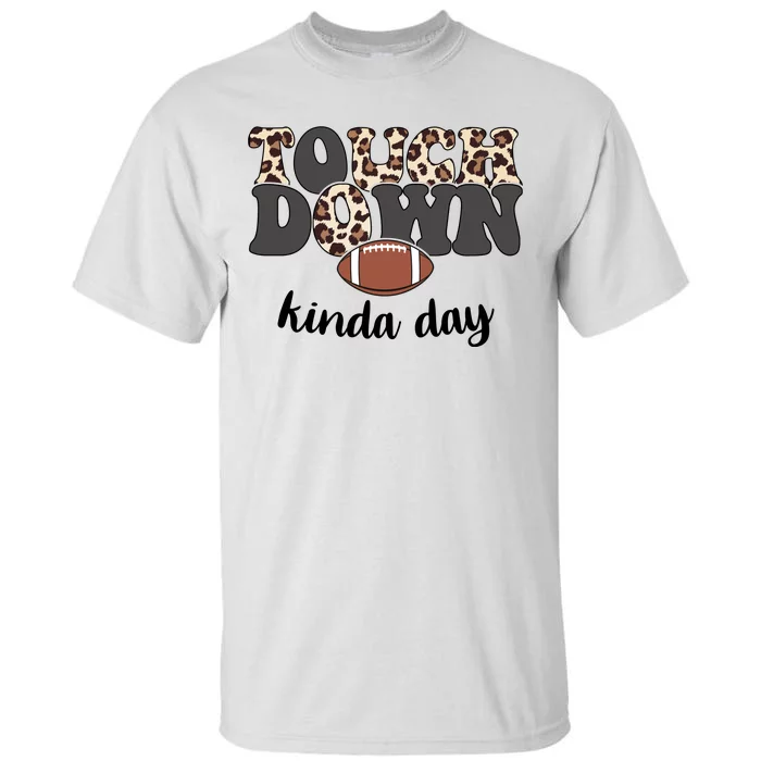 Touch Down Kinda Day Football Lover Tall T-Shirt