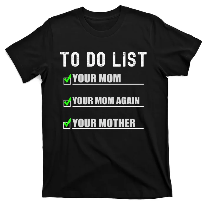 To Do List Your Mom Funny Adult Humor T-Shirt