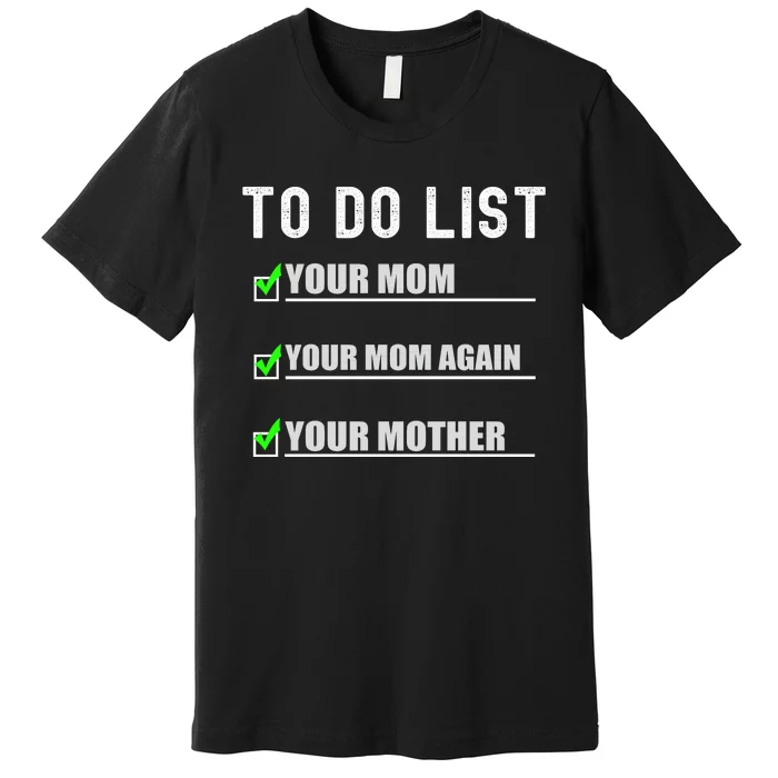 To Do List Your Mom Funny Adult Humor Premium T-Shirt