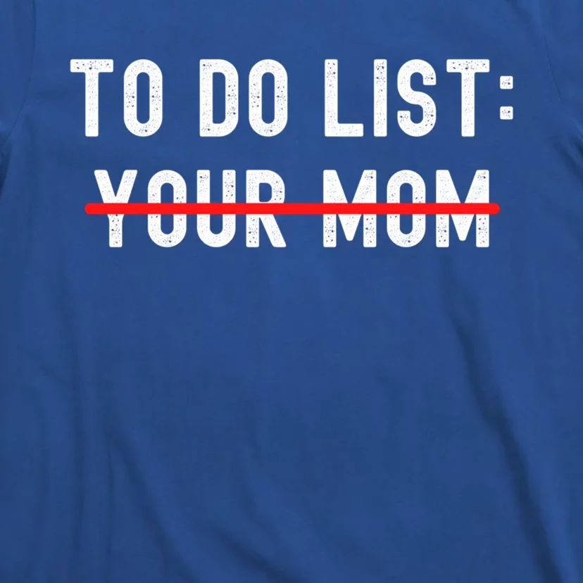 To Do List Your Mom Sarcastic Funny Idea Gift T-Shirt