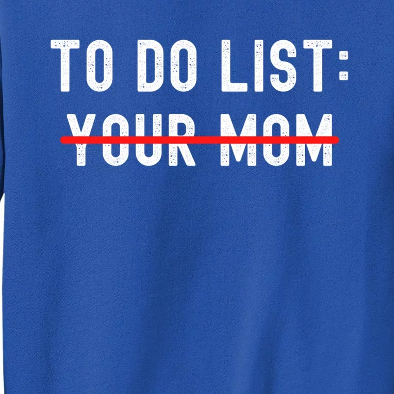 To Do List Your Mom Sarcastic Funny Idea Gift Tall Sweatshirt