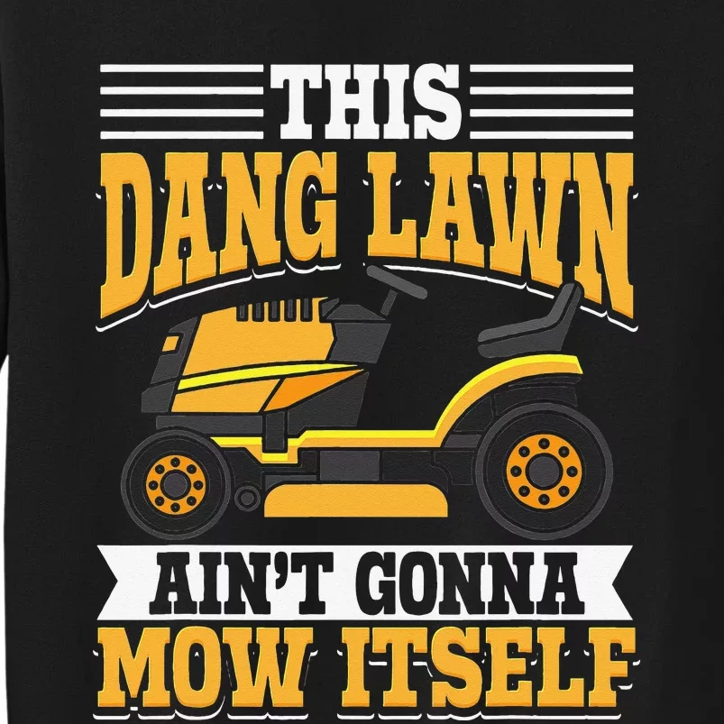 This Dang Lawn Ain't Gonna Mow Itself Lawn Mowing Lawn Care Tall Sweatshirt