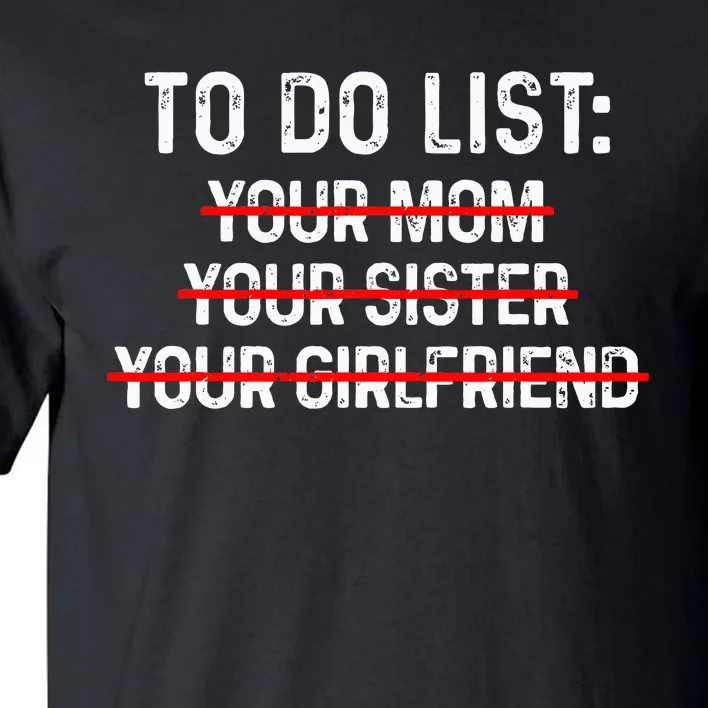 To Do List Your Mom To Do List Your Mom Your Sister Gf Tall T-Shirt