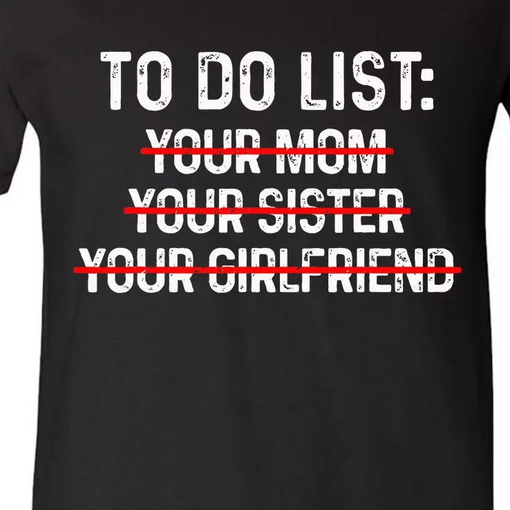 To Do List Your Mom To Do List Your Mom Your Sister Gf V-Neck T-Shirt