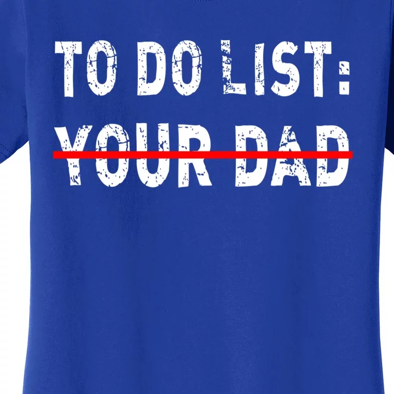 To Do List Your Dad Funny Mom Joke Sarcastic Todo List Gift Women's T-Shirt