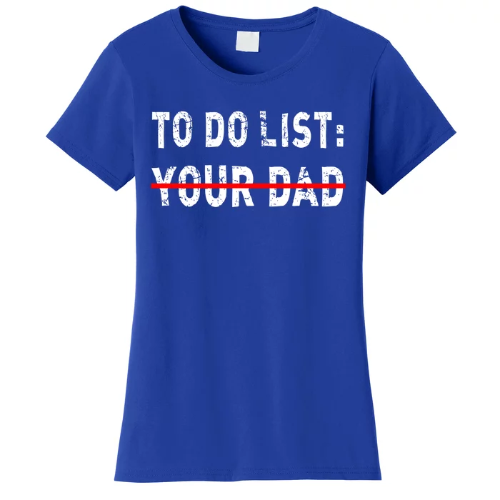 To Do List Your Dad Funny Mom Joke Sarcastic Todo List Gift Women's T-Shirt