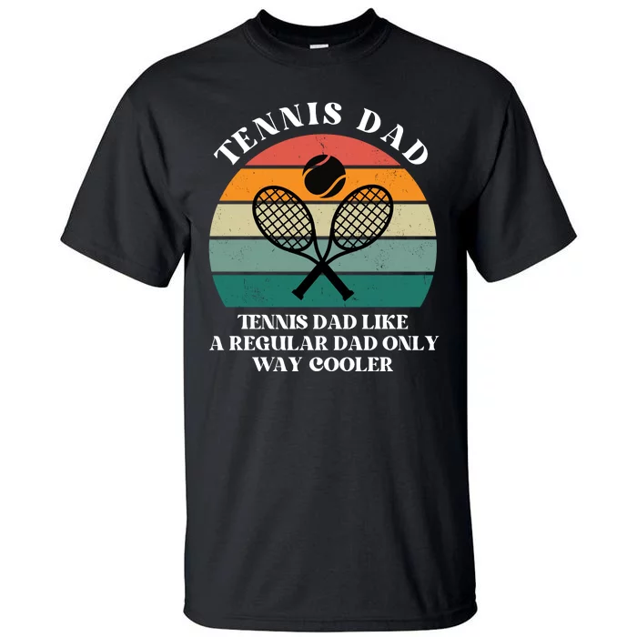 Tennis Dad Like A Regular Dad Only Way Cooler Tall T-Shirt