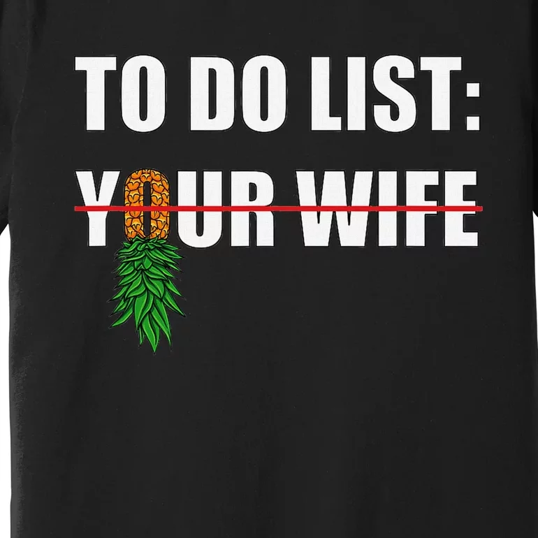 To Do List Your Wife Funny Swinger Upside Down Pineapple Premium T-Shirt