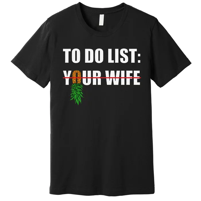 To Do List Your Wife Funny Swinger Upside Down Pineapple Premium T-Shirt