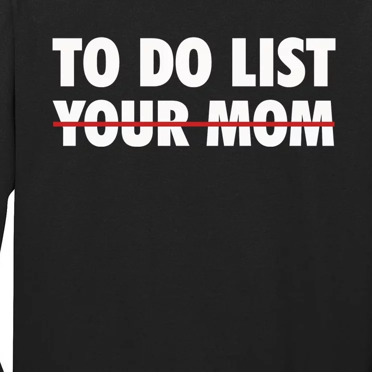 To Do List Your Mom Funny Trash Talk Tall Long Sleeve T-Shirt