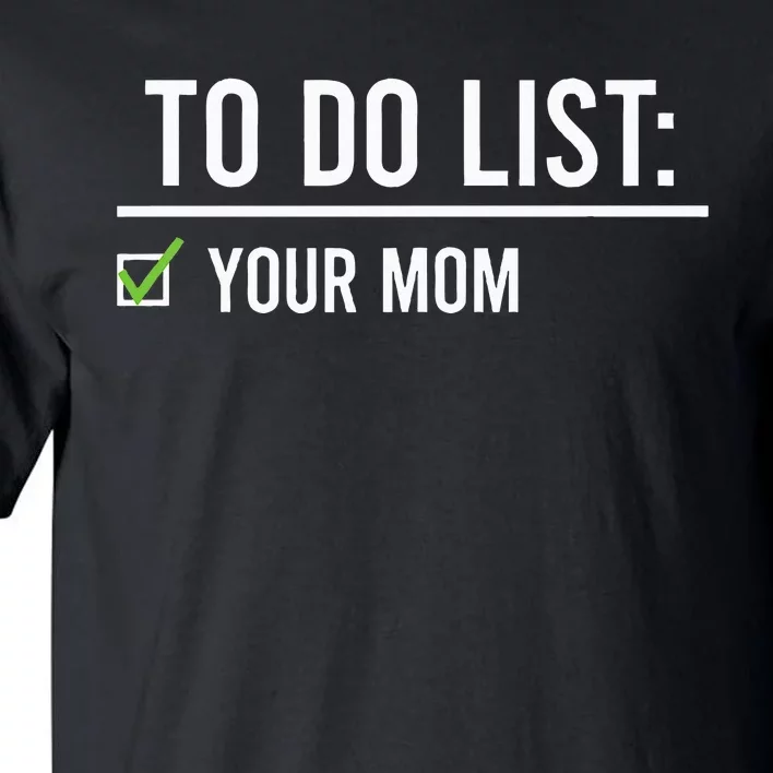 To Do List Your Mom To Do List Your Mom Your Sister Tall T-Shirt