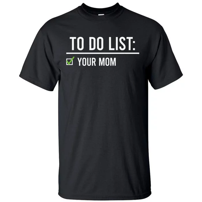 To Do List Your Mom To Do List Your Mom Your Sister Tall T-Shirt