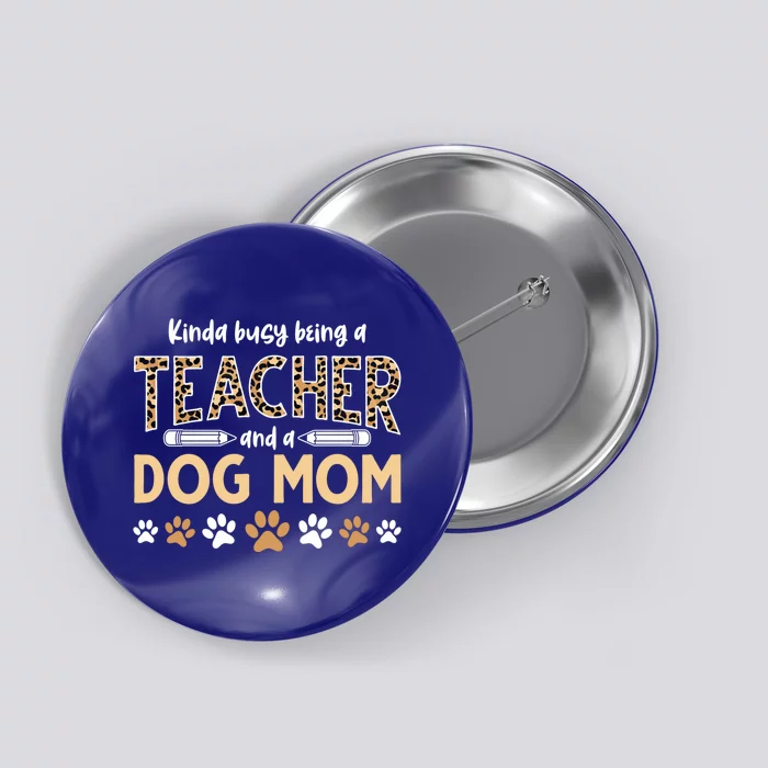 Teachers Dog Moms Kinda Busy Being A Teacher And A Dog Mom Meaningful Gift Button