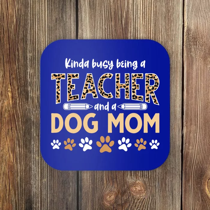 Teachers Dog Moms Kinda Busy Being A Teacher And A Dog Mom Meaningful Gift Coaster