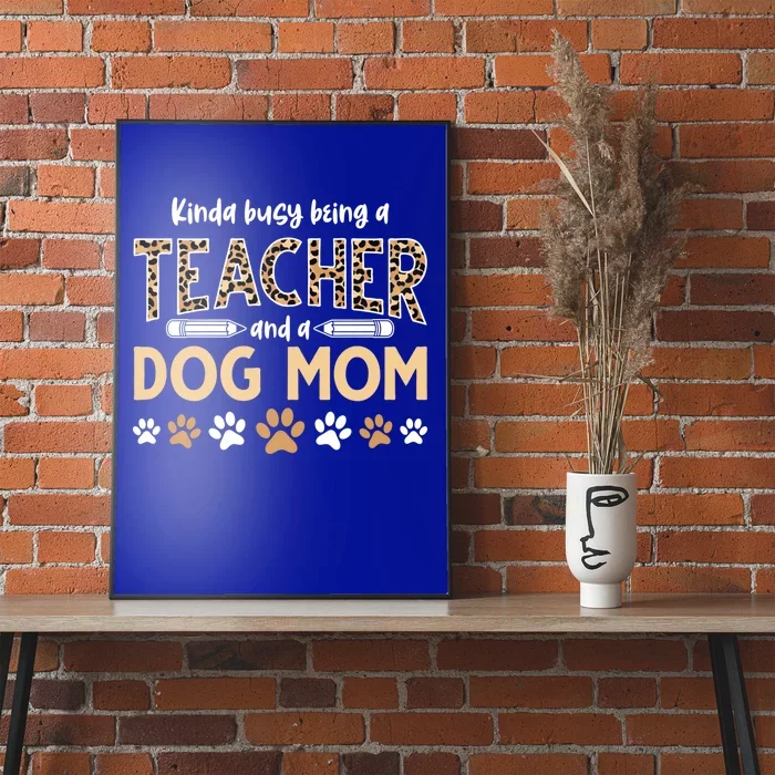 Teachers Dog Moms Kinda Busy Being A Teacher And A Dog Mom Meaningful Gift Poster