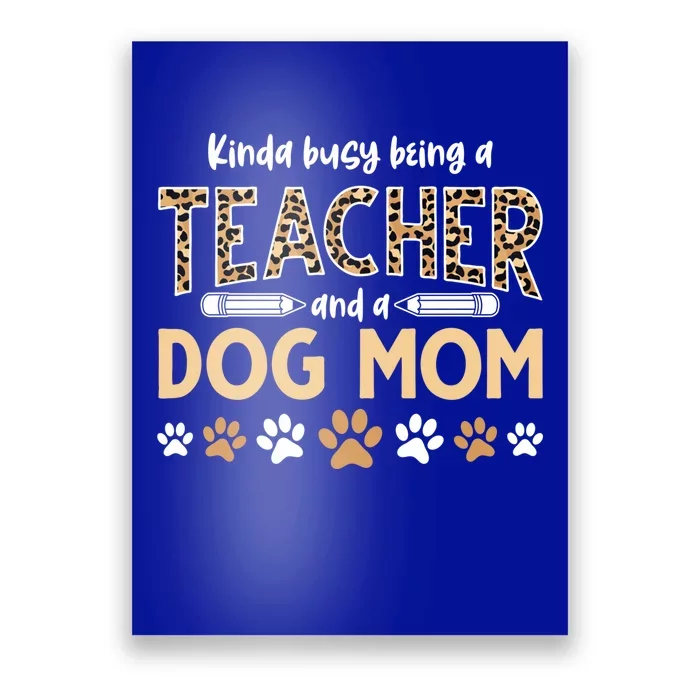 Teachers Dog Moms Kinda Busy Being A Teacher And A Dog Mom Meaningful Gift Poster