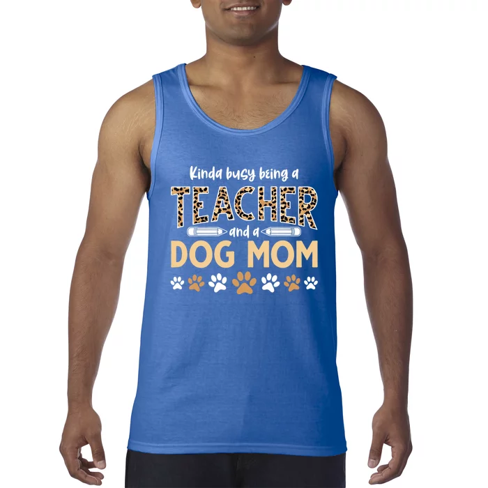 Teachers Dog Moms Kinda Busy Being A Teacher And A Dog Mom Meaningful Gift Tank Top