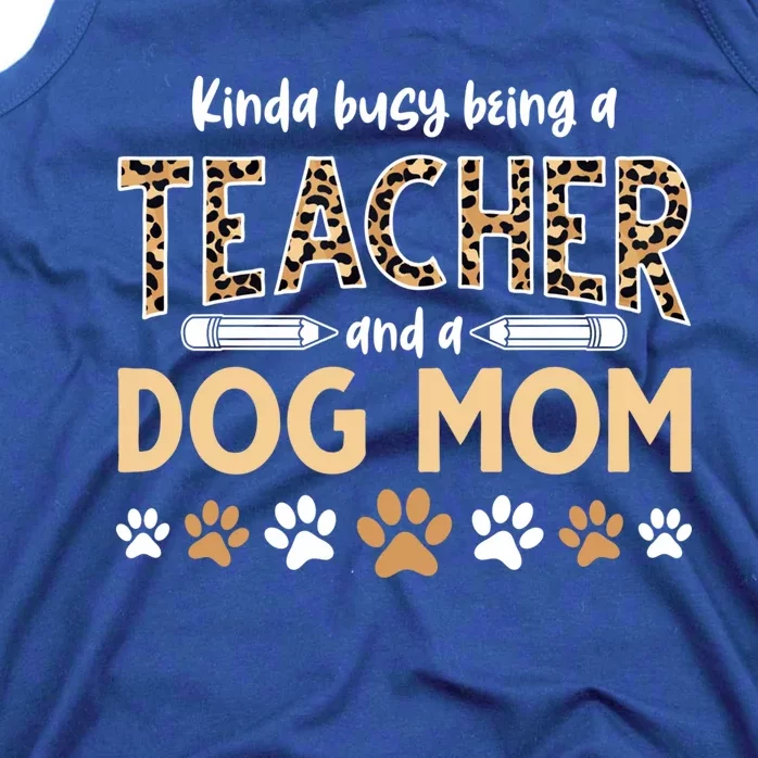 Teachers Dog Moms Kinda Busy Being A Teacher And A Dog Mom Meaningful Gift Tank Top