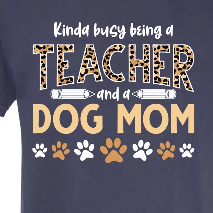 Teachers Dog Moms Kinda Busy Being A Teacher And A Dog Mom Meaningful Gift Garment-Dyed Heavyweight T-Shirt