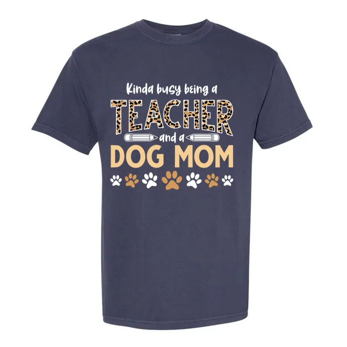 Teachers Dog Moms Kinda Busy Being A Teacher And A Dog Mom Meaningful Gift Garment-Dyed Heavyweight T-Shirt