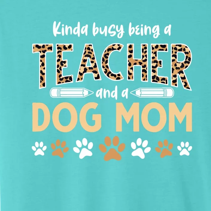 Teachers Dog Moms Kinda Busy Being A Teacher And A Dog Mom Meaningful Gift ChromaSoft Performance T-Shirt