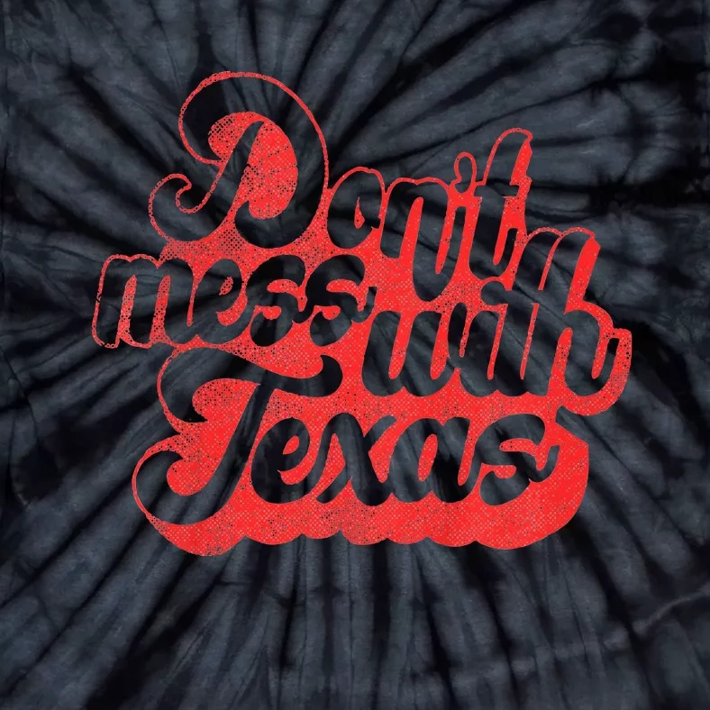 Texas DonT Mess With The Texas Tie-Dye T-Shirt