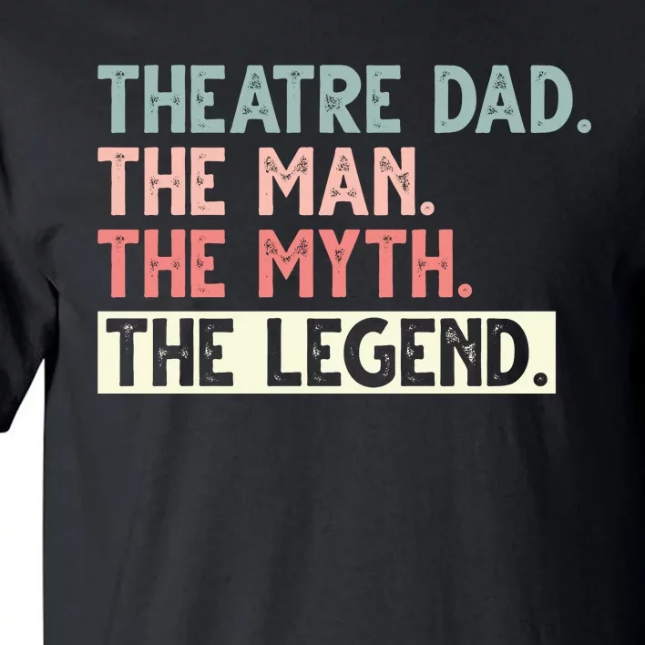 Theatre Dad Man Myth Legend Daddy Father's Day Tall T-Shirt