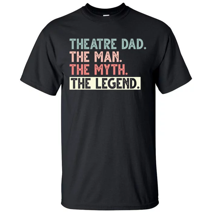 Theatre Dad Man Myth Legend Daddy Father's Day Tall T-Shirt