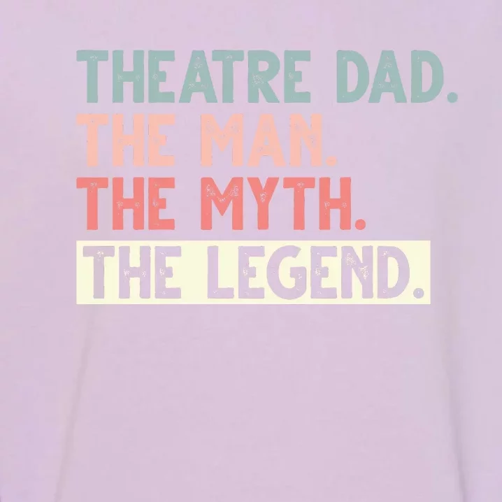 Theatre Dad Man Myth Legend Daddy Father's Day Garment-Dyed Sweatshirt