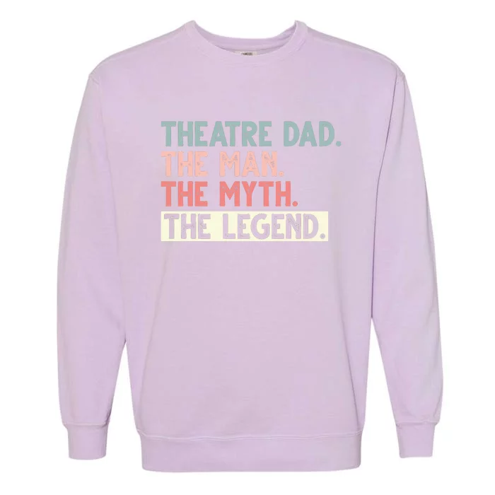 Theatre Dad Man Myth Legend Daddy Father's Day Garment-Dyed Sweatshirt