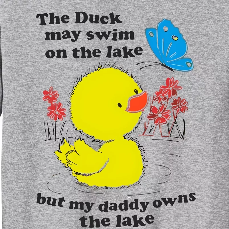 The Duck May Swim On The Lake But My Daddy Owns The Lake Tall Sweatshirt