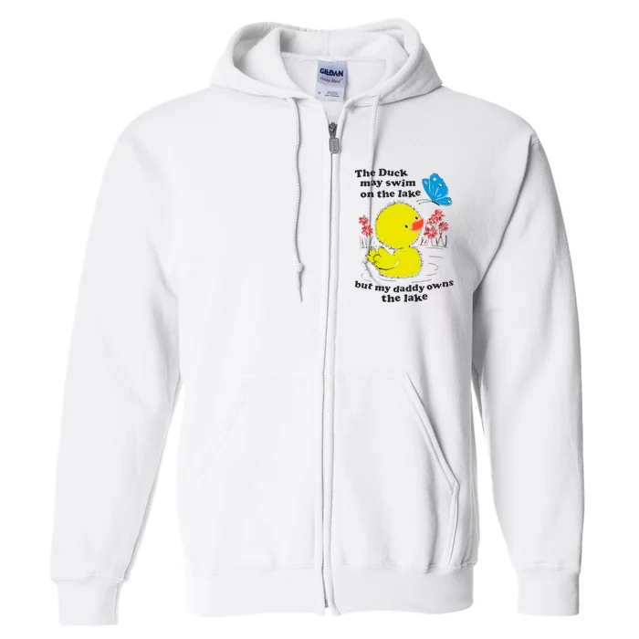 The Duck May Swim On The Lake But My Daddy Owns The Lake Full Zip Hoodie