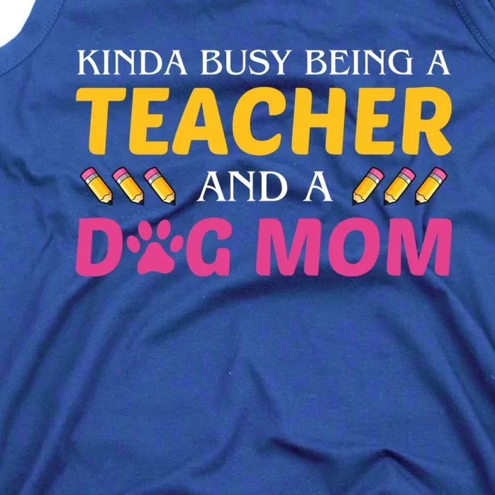 Teachers Dog Moms Busy Being A Teacher And A Dog Mom Cool Gift Tank Top