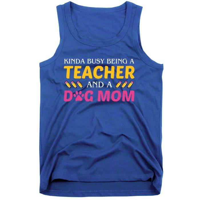 Teachers Dog Moms Busy Being A Teacher And A Dog Mom Cool Gift Tank Top