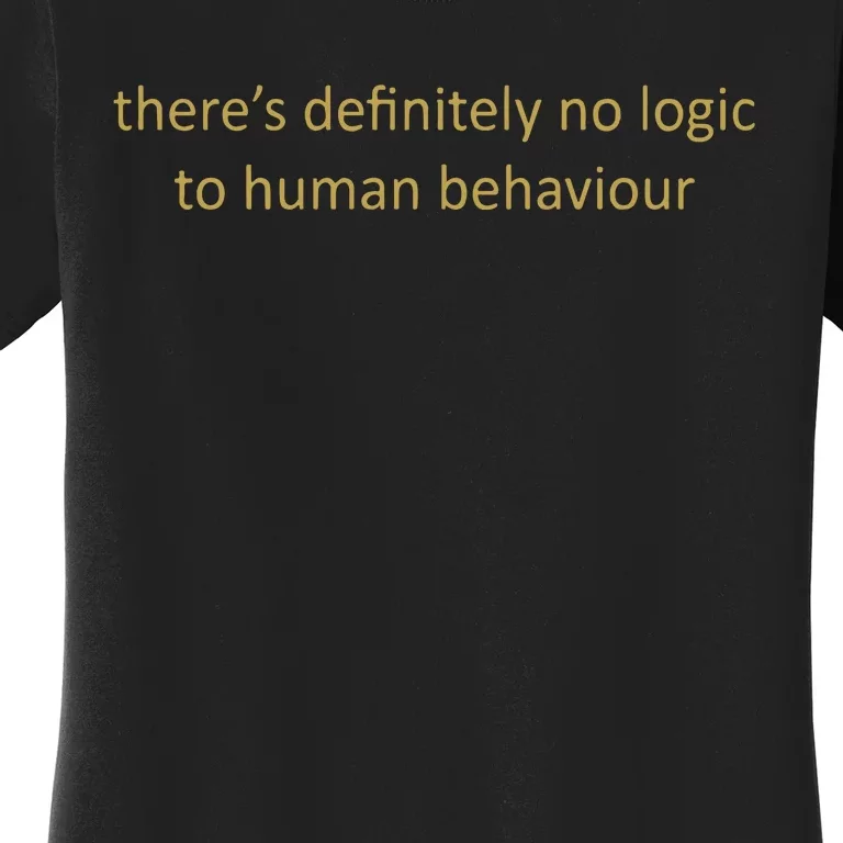 There’S Definitely No Logic To Human Behaviour Women's T-Shirt