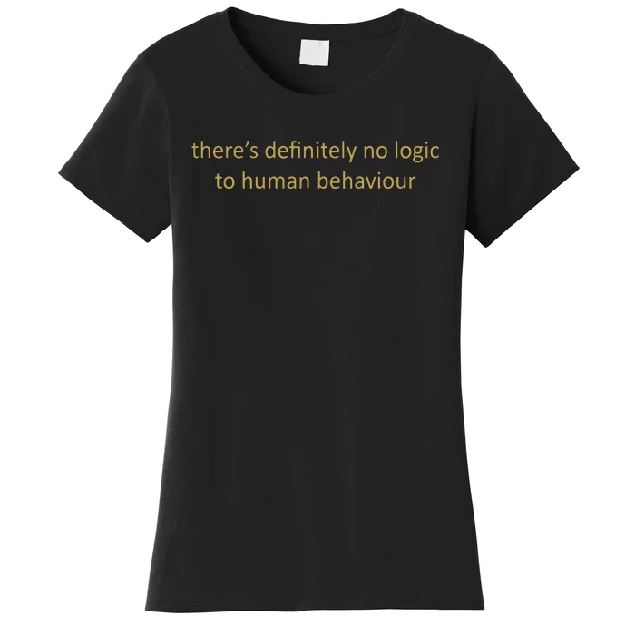 There’S Definitely No Logic To Human Behaviour Women's T-Shirt