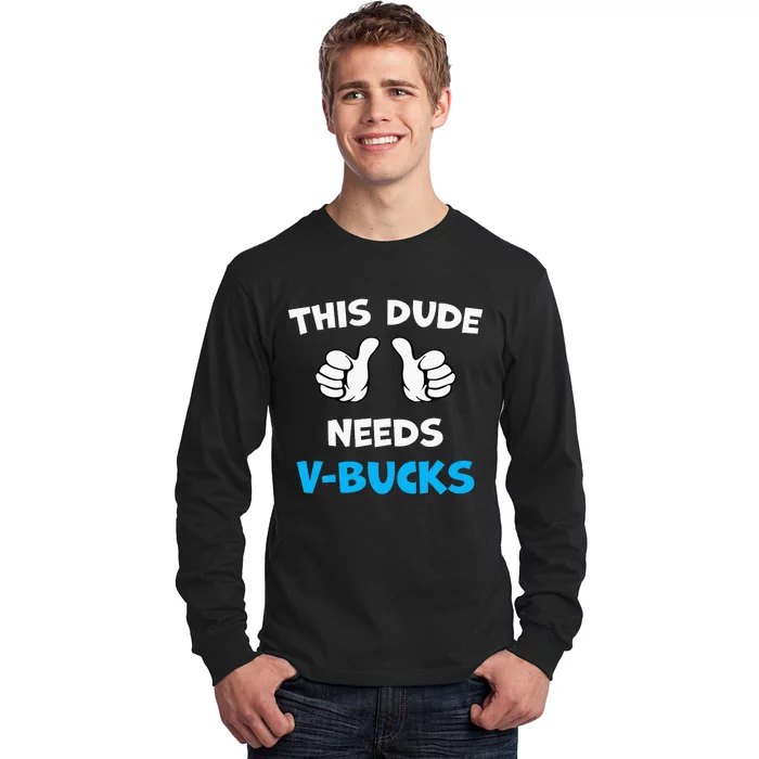 This Dude Needs Vbucks Will Work For Bucks Long Sleeve Shirt